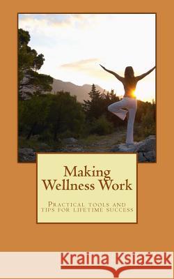 Making Wellness Work: Practical tools and tips for lifetime success Preston-Weeks Ma, Ches Acsm 9781539915843