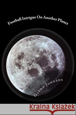 Football Intrigue On Another Planet Johnson, Glenn 9781539916208