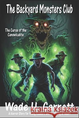 The Curse of the Canowicakte: A Horror Story for Young Readers and the Young at Heart Wade H. Garrett 9781539917090