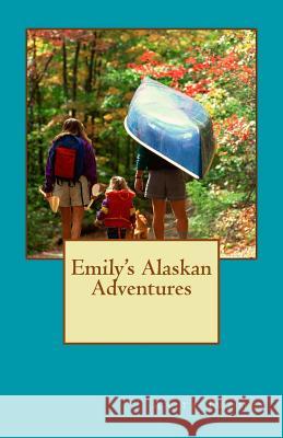 Emily's Alaskan Adventures Anita B. Twomey 9781539917540