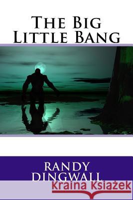 The Big Little Bang Randy Dingwall 9781539919537 Createspace Independent Publishing Platform