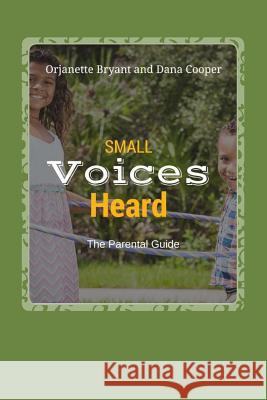 Small Voices Heard- The Parental Guide Orjanette Bryant Dana a. Coope 9781539920670 Createspace Independent Publishing Platform