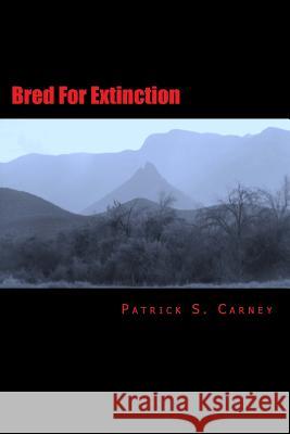 Bred For Extinction Carney, Patrick Sean 9781539920823 Createspace Independent Publishing Platform