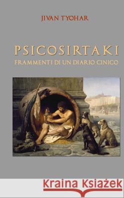 Psicosirtaki: Frammenti di un diario cinico Tyohar, Jivan 9781539928638 Createspace Independent Publishing Platform