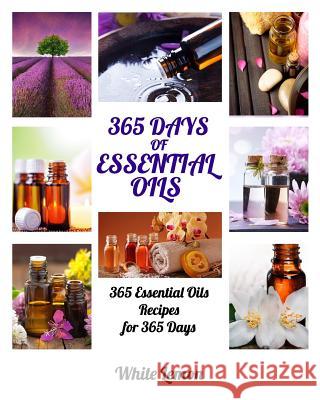 Essential Oils: 365 Days of Essential Oils (Aromatherapy and Essential Oils Recipes Guide Books For Beginners, Weight Loss, Allergies, Lemon, White 9781539929468 Createspace Independent Publishing Platform