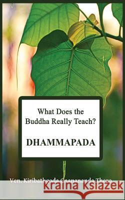 What Does the Buddha Really Teach? DHAMMAPADA: [Pali & English] Thero, Kiribathgoda Gnanananda 9781539930099 Createspace Independent Publishing Platform