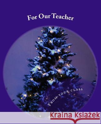 For Our Teacher: - from your class Kossowska, Julia 9781539931539 Createspace Independent Publishing Platform