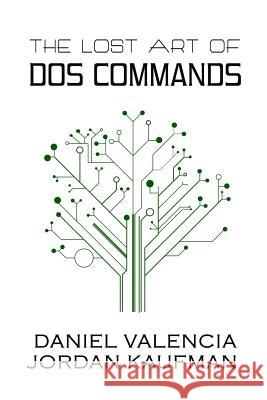 The Lost Art of DOS Commands Daniel Valencia Jordan Kaufman 9781539933939 Createspace Independent Publishing Platform