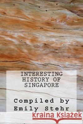 Interesting History of Singapore Emily Stehr 9781539934073 Createspace Independent Publishing Platform