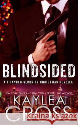 Blindsided: A Titanium Security Christmas Novella Kaylea Cross 9781539934561 Createspace Independent Publishing Platform