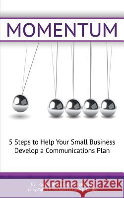 Momentum: 5 steps to help your small business establish a communications plan. Lokowich-Kohler, Michael 9781539934615