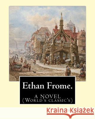 Ethan Frome.By: Edith Wharton. A NOVEL: (World's classic's) Wharton, Edith 9781539935827