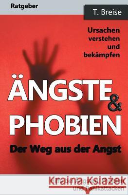 Aengste & Phobien: Der Weg aus der Angst! Ursachen verstehen und bekämpfen Breise, T. 9781539936121 Createspace Independent Publishing Platform