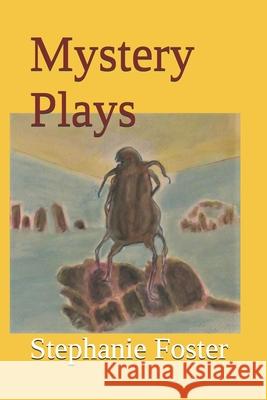 Mystery Plays: Poems Stephanie Foster 9781539937456