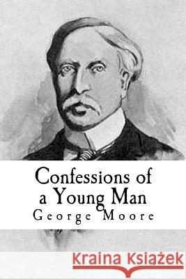 Confessions of a Young Man George Moore Tao Editorial 9781539942740 Createspace Independent Publishing Platform