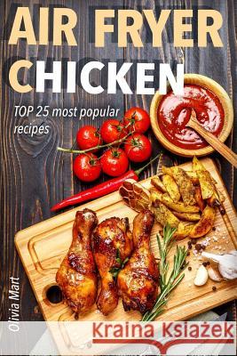 Air Fryer: Chicken: TOP 25 most popular recipes Mart, Olivia 9781539943785 Createspace Independent Publishing Platform