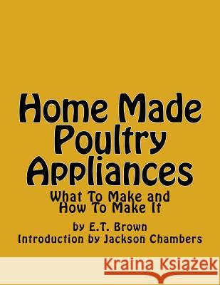 Home Made Poultry Appliances: What To Make and How To Make It Chambers, Jackson 9781539944331 Createspace Independent Publishing Platform