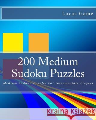 200 Medium Sudoku Puzzles: Medium Sudoku Puzzles For Intermediate Players Game, Lucas 9781539947462