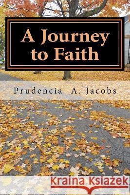 A Journey to Faith Dr Prudencia a. Jacobs Berchards Jacobs Nicholas B. D. Jacobs 9781539948018