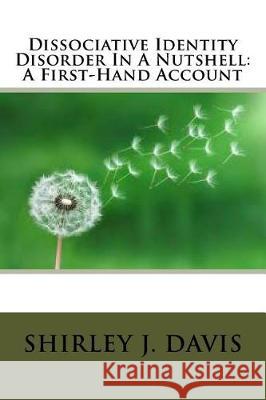 Dissociative Identity Disorder In A Nutshell: A First-Hand Account Davis, Shirley J. 9781539948025 Createspace Independent Publishing Platform