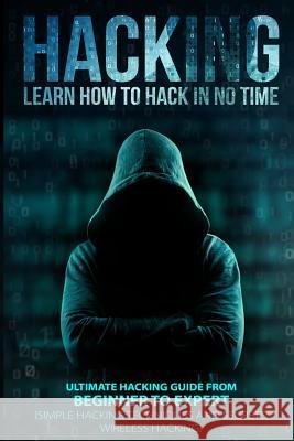 Hacking: Learn How To Hack In No Time: Ultimate Hacking Guide From Beginner To Expert Lombardi, Christopher 9781539949008 Createspace Independent Publishing Platform
