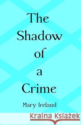 The Shadow of a Crime Mary E. Ireland 9781539950615