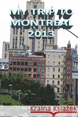 My Trip To Montreal 2013 Korey Watkins Korey Watkins 9781539952886 Createspace Independent Publishing Platform