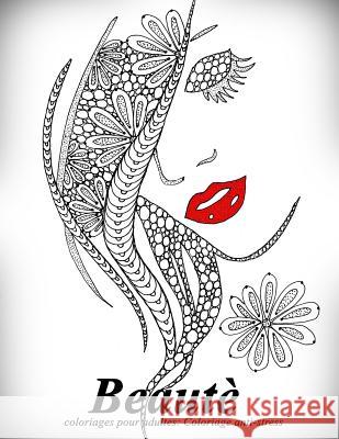 Beautè - coloriages pour adultes: Coloriage anti-stress The Art of You 9781539953289 Createspace Independent Publishing Platform