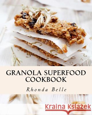 Granola Superfood Cookbook: 60 Super #Delish Homemade Superfood Granola Recipes Rhonda Belle 9781539953326 Createspace Independent Publishing Platform