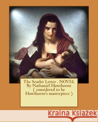 The Scarlet Letter . Novel by Nathaniel Hawthorne ( Considered to Be Hawthorne's Masterpiece ) Hawthorne Nathaniel 9781539953647