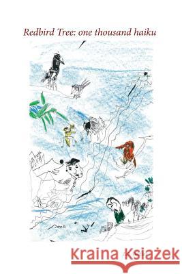 Redbird tree: one thousand haiku Dildine, John R. 9781539953982 Createspace Independent Publishing Platform