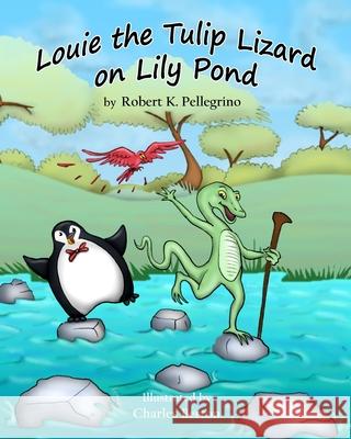 Louie the Tulip Lizard on Lilly Pond Charles Berton Robert K. Pellegrino 9781539954842