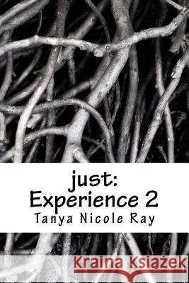 just: Experience 2 Ray, Tanya Nicole 9781539954927 Createspace Independent Publishing Platform