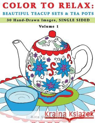 Color To Relax: Beautiful Teacup Sets & Tea Pots: 30 Hand-Drawn Images, Single Sided Selle-Grider, Rita 9781539955726 Createspace Independent Publishing Platform