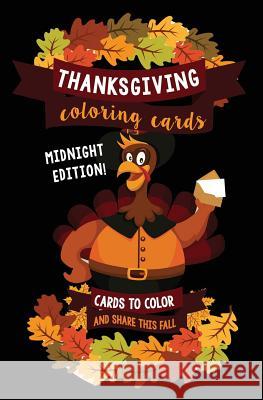 Thanksgiving Coloring Cards: Cards to Color and Share this Fall - Midnight Edition: A Holiday Coloring Book of Cards - Color Your Own Greeting Card Brenton, Bonnie 9781539956020 Createspace Independent Publishing Platform