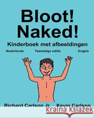 Bloot! Naked!: Kinderboek met afbeeldingen Nederlands/Engels (Tweetalige editie) (www.rich.center) Carlson, Kevin 9781539956860 Createspace Independent Publishing Platform