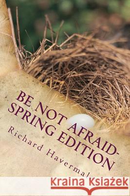 Be Not Afraid-Spring Edition: Courage for the Modern World MR Richard H. Havermale 9781539957249 Createspace Independent Publishing Platform