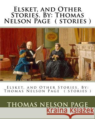 Elsket, and Other Stories. By: Thomas Nelson Page ( stories ) Page, Thomas Nelson 9781539957966 Createspace Independent Publishing Platform