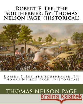 Robert E. Lee, the southerner. By: Thomas Nelson Page (historical) Thomas Nelson Page 9781539958673 Createspace Independent Publishing Platform