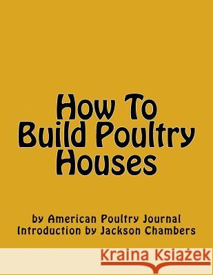 How To Build Poultry Houses Jackson Chambers American Poultry Journal 9781539958703 Createspace Independent Publishing Platform