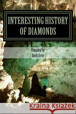 Interesting History of Diamonds Emily Stehr 9781539958987 Createspace Independent Publishing Platform