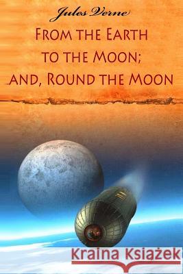 From the Earth to the Moon; and, Round the Moon Verne, Jules Verne 9781539959205