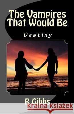 The Vampires That Would Be: Destiny R. Gibbs 9781539961710 Createspace Independent Publishing Platform