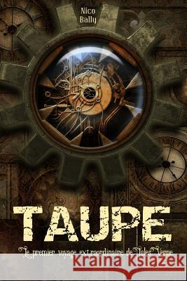 Taupe: Le premier voyage extraordinaire de Jules Verne Bally, Nico 9781539965428 Createspace Independent Publishing Platform