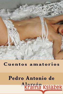 Cuentos amatorios de Alarcon, Pedro Antonio 9781539967439 Createspace Independent Publishing Platform