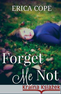 Forget Me Not Erica Cope 9781539967729 Createspace Independent Publishing Platform