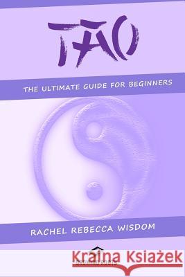 Tao: The Ultimate Guide For Beginners Wisdom, Rachel Rebecca 9781539968818 Createspace Independent Publishing Platform