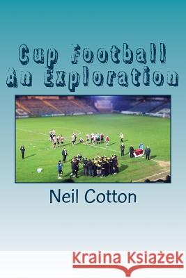 Cup Football An Exploration Cotton, Neil 9781539969341