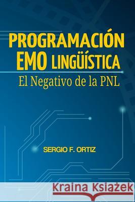 Programación Emolingüística: El Negativo de la PNL Ortiz, Sergio F. 9781539969594