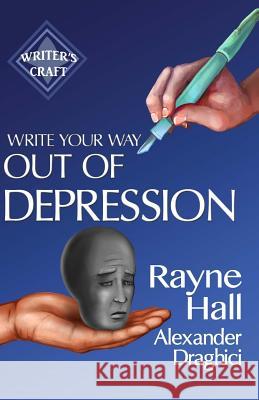 Write Your Way Out Of Depression: Practical Self-Therapy For Creative Writers Draghici, Alexander 9781539969600 Createspace Independent Publishing Platform